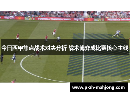 今日西甲焦点战术对决分析 战术博弈成比赛核心主线