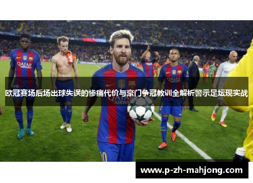 欧冠赛场后场出球失误的惨痛代价与豪门争冠教训全解析警示足坛现实战
