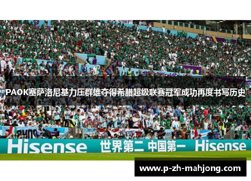 PAOK塞萨洛尼基力压群雄夺得希腊超级联赛冠军成功再度书写历史